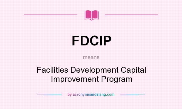 What does FDCIP mean? It stands for Facilities Development Capital Improvement Program