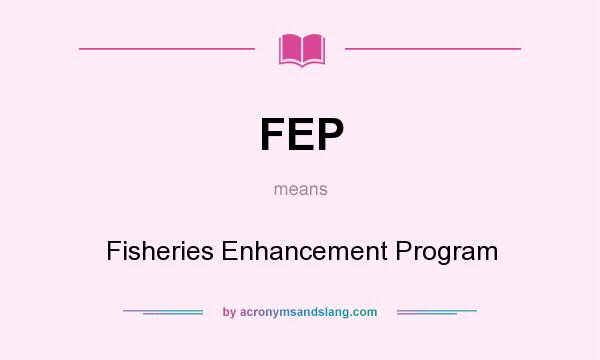 What does FEP mean? It stands for Fisheries Enhancement Program