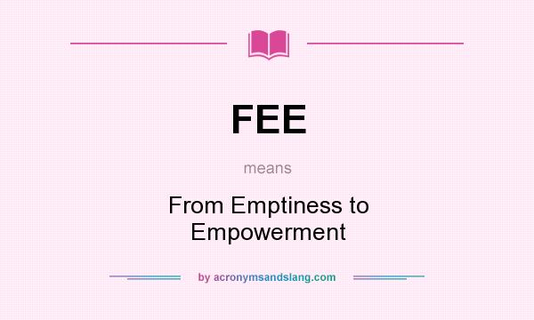 What does FEE mean? It stands for From Emptiness to Empowerment