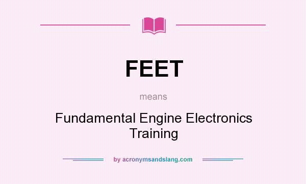 What does FEET mean? It stands for Fundamental Engine Electronics Training