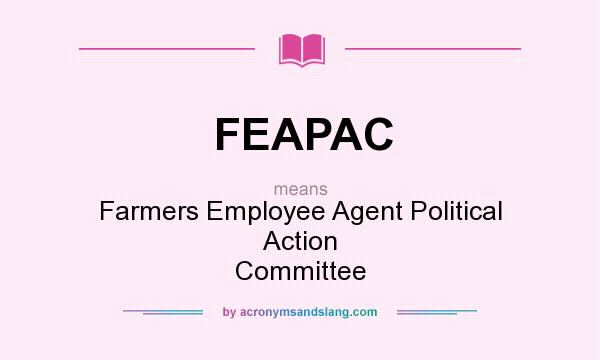 What does FEAPAC mean? It stands for Farmers Employee Agent Political Action Committee