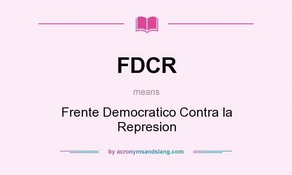 What does FDCR mean? It stands for Frente Democratico Contra la Represion