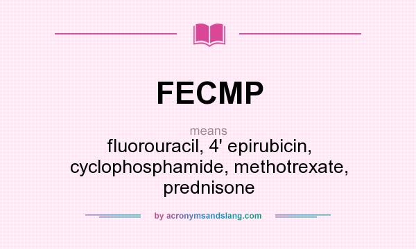 What does FECMP mean? It stands for fluorouracil, 4` epirubicin, cyclophosphamide, methotrexate, prednisone