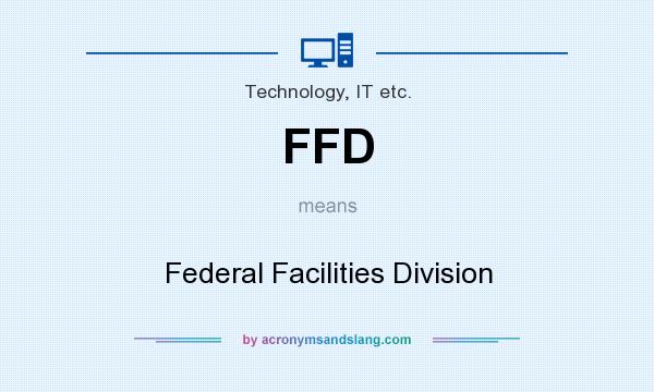 What does FFD mean? It stands for Federal Facilities Division