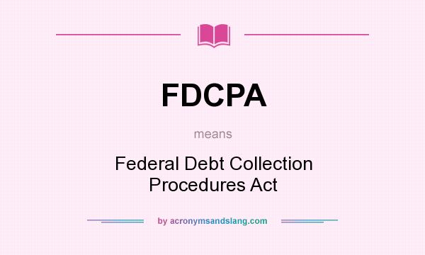 What does FDCPA mean? It stands for Federal Debt Collection Procedures Act