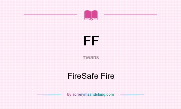 What does FF mean? It stands for FireSafe Fire