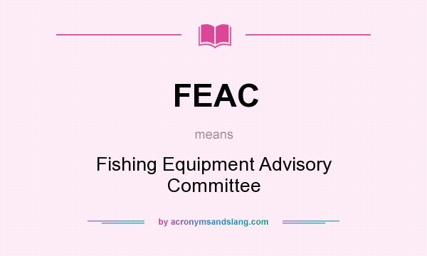 What does FEAC mean? It stands for Fishing Equipment Advisory Committee