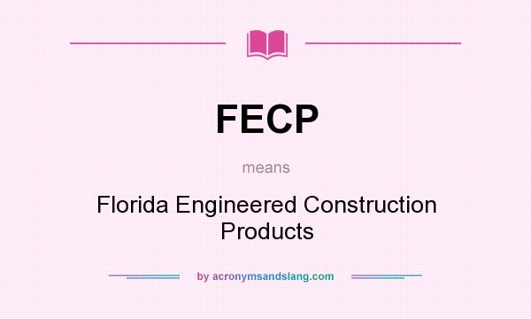 What does FECP mean? It stands for Florida Engineered Construction Products