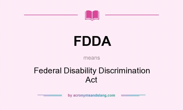 What does FDDA mean? It stands for Federal Disability Discrimination Act