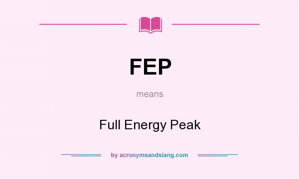 What does FEP mean? It stands for Full Energy Peak