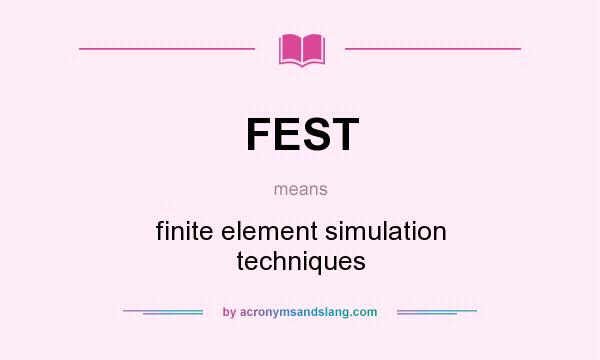 What does FEST mean? It stands for finite element simulation techniques