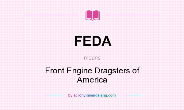 What does FEDA mean? It stands for Front Engine Dragsters of America