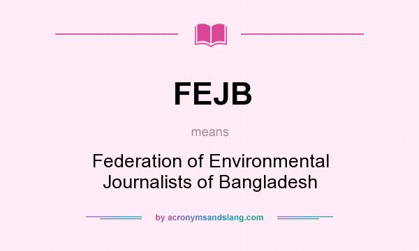 What does FEJB mean? It stands for Federation of Environmental Journalists of Bangladesh