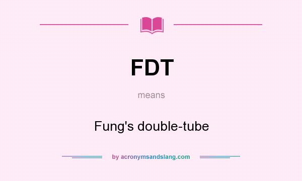 What does FDT mean? It stands for Fung`s double-tube