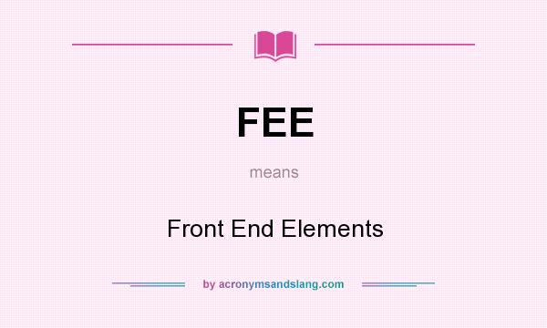 What does FEE mean? It stands for Front End Elements