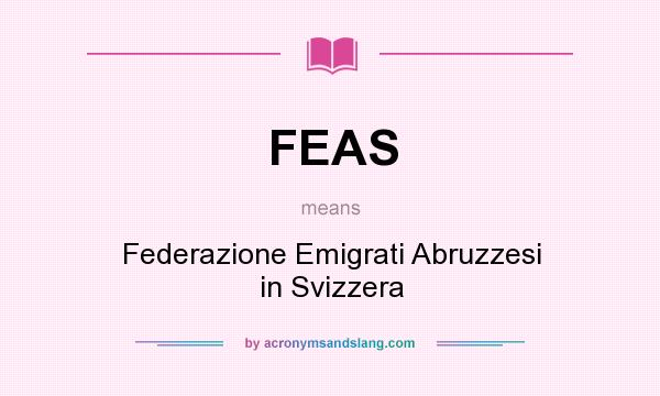 What does FEAS mean? It stands for Federazione Emigrati Abruzzesi in Svizzera