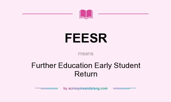 What does FEESR mean? It stands for Further Education Early Student Return