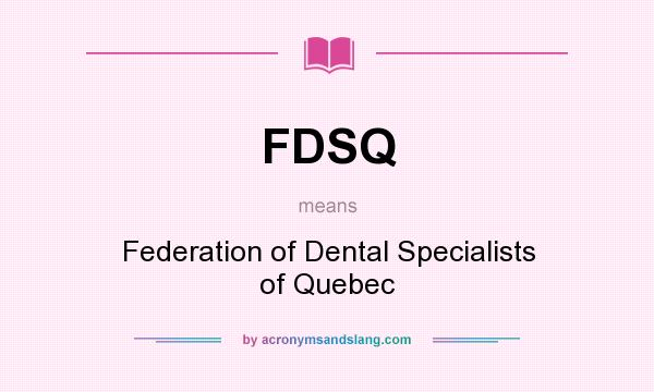 What does FDSQ mean? It stands for Federation of Dental Specialists of Quebec