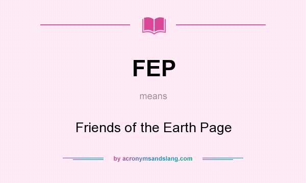 What does FEP mean? It stands for Friends of the Earth Page