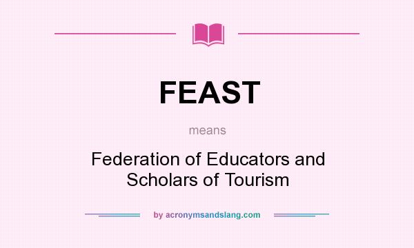 What does FEAST mean? It stands for Federation of Educators and Scholars of Tourism