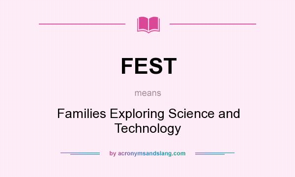 What does FEST mean? It stands for Families Exploring Science and Technology