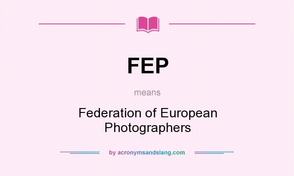 What does FEP mean? It stands for Federation of European Photographers