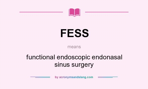 What does FESS mean? It stands for functional endoscopic endonasal sinus surgery