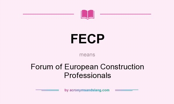 What does FECP mean? It stands for Forum of European Construction Professionals