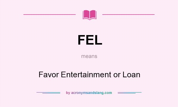 What does FEL mean? It stands for Favor Entertainment or Loan