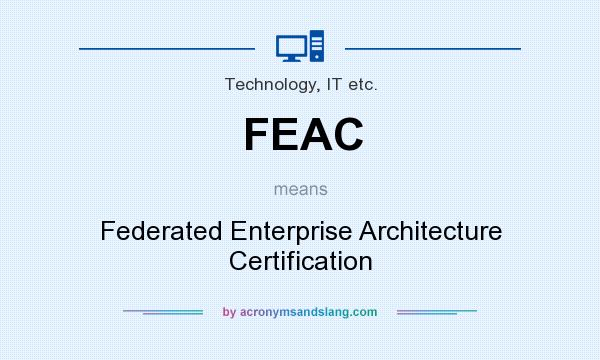 What does FEAC mean? It stands for Federated Enterprise Architecture Certification