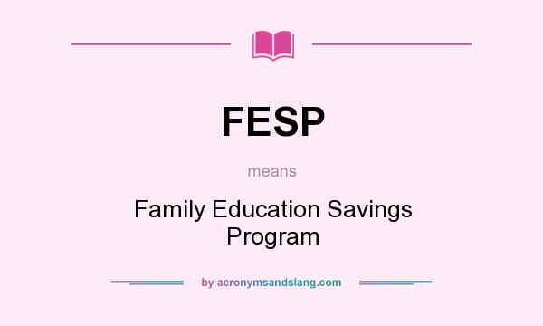 What does FESP mean? It stands for Family Education Savings Program