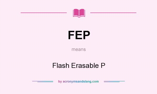 What does FEP mean? It stands for Flash Erasable P