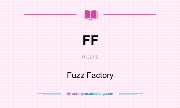 What does FF mean? It stands for Fuzz Factory