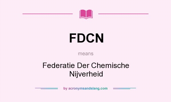 What does FDCN mean? It stands for Federatie Der Chemische Nijverheid