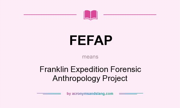 What does FEFAP mean? It stands for Franklin Expedition Forensic Anthropology Project