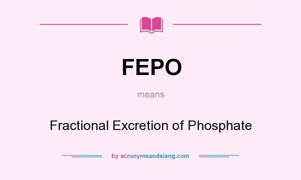 What does FEPO mean? It stands for Fractional Excretion of Phosphate