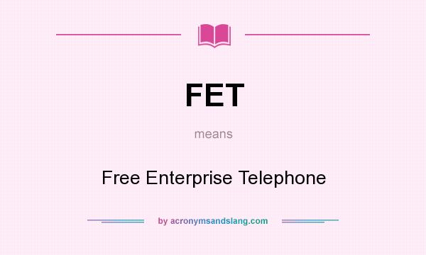 What does FET mean? It stands for Free Enterprise Telephone