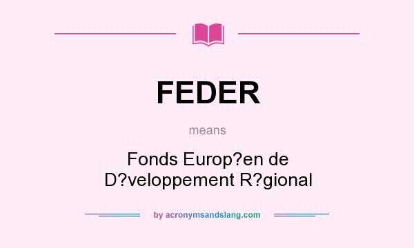 What does FEDER mean? It stands for Fonds Europ?en de D?veloppement R?gional