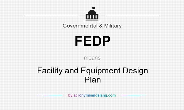 What does FEDP mean? It stands for Facility and Equipment Design Plan