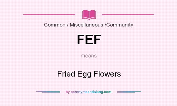 What does FEF mean? It stands for Fried Egg Flowers