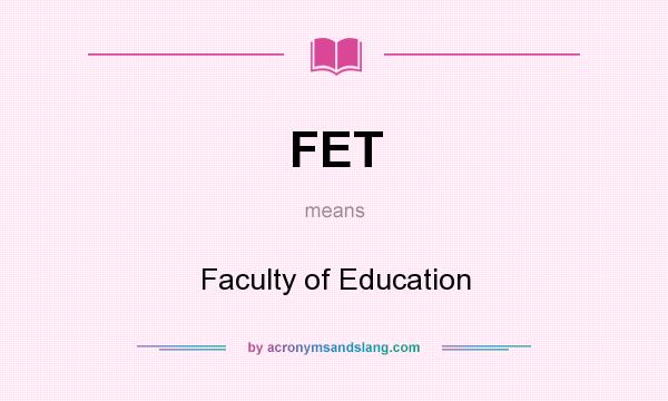 What does FET mean? It stands for Faculty of Education