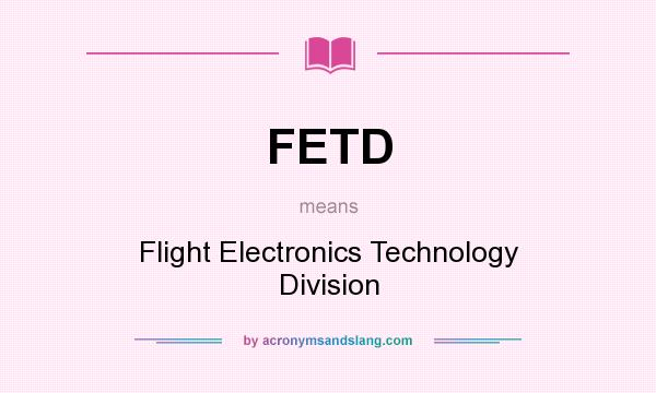 What does FETD mean? It stands for Flight Electronics Technology Division
