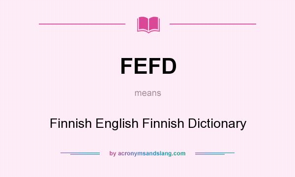 What does FEFD mean? It stands for Finnish English Finnish Dictionary