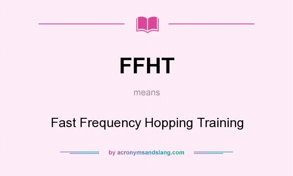 What does FFHT mean? It stands for Fast Frequency Hopping Training