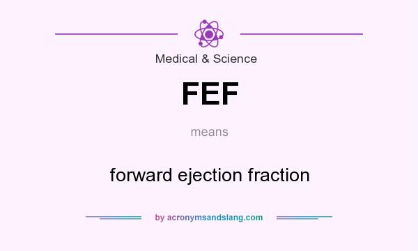 What does FEF mean? It stands for forward ejection fraction