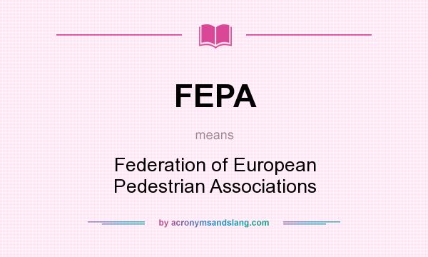 What does FEPA mean? It stands for Federation of European Pedestrian Associations