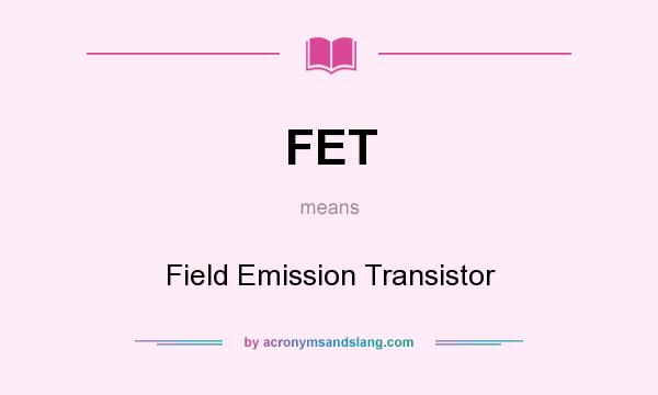 What does FET mean? It stands for Field Emission Transistor
