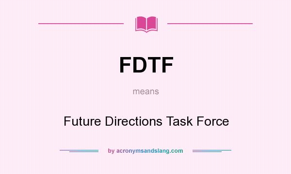 What does FDTF mean? It stands for Future Directions Task Force