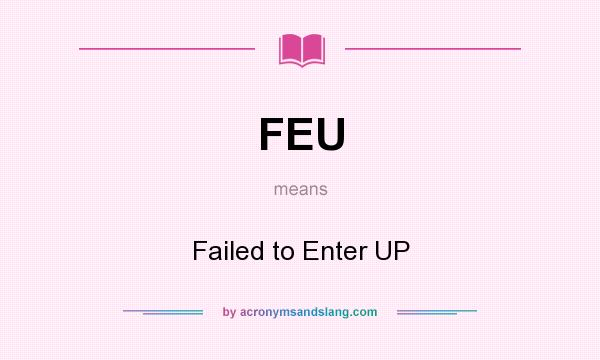 What does FEU mean? It stands for Failed to Enter UP