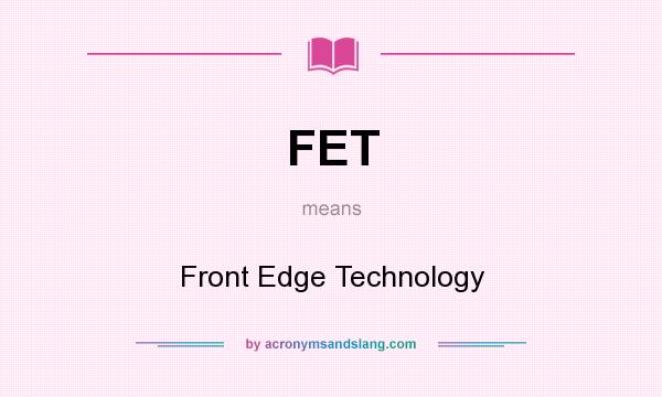 What does FET mean? It stands for Front Edge Technology